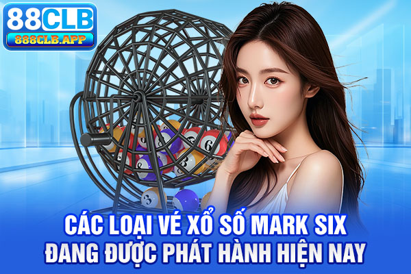 Các loại vé xổ số Mark Six đang được phát hành hiện nay