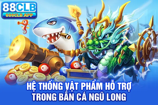 Hệ thống vật phẩm hỗ trợ trong Bắn cá Ngũ Long