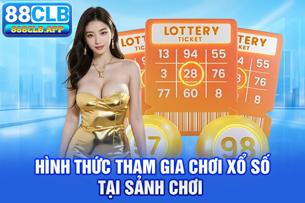 Hình thức tham gia chơi xổ số tại sảnh chơi