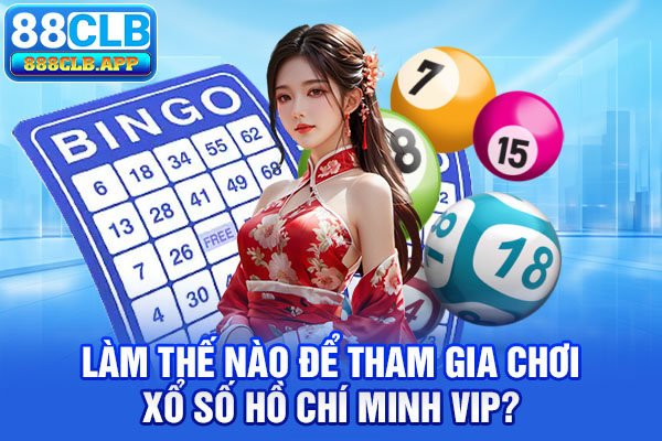 Làm thế nào để tham gia chơi xổ số Hồ Chí Minh VIP?