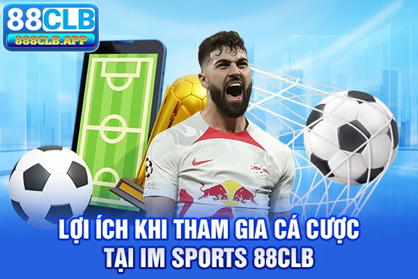 Lợi ích khi tham gia cá cược tại IM Sports 88CLB