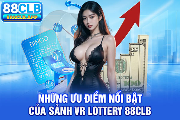 Những ưu điểm nổi bật của sảnh VR Lottery 88CLB