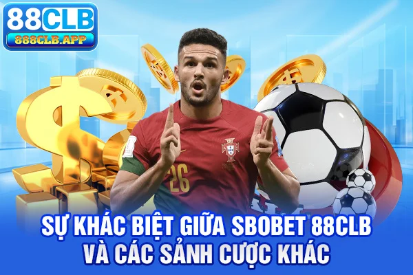 Sự khác biệt giữa Sbobet 88CLB và các sảnh cược khác