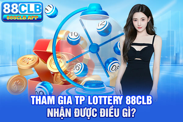 Tham gia TP Lottery 88CLB nhận được điều gì