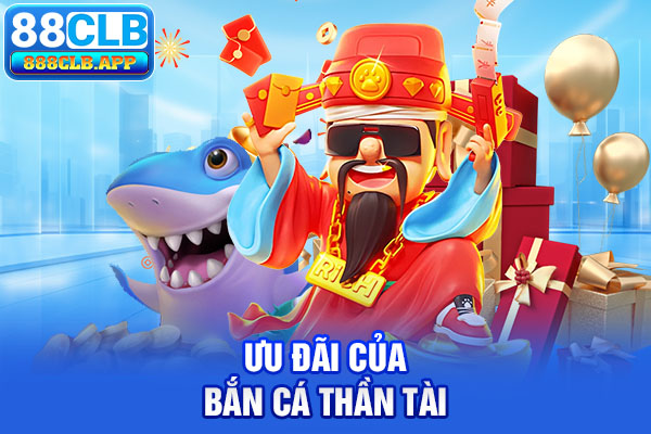 Ưu đãi của bắn cá thần tài