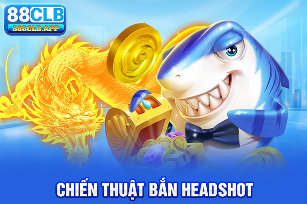 Chiến thuật bắn cá 88CLB headshot