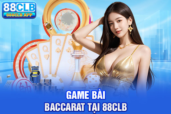 Game bài Baccarat tại Casino Online 88CLB