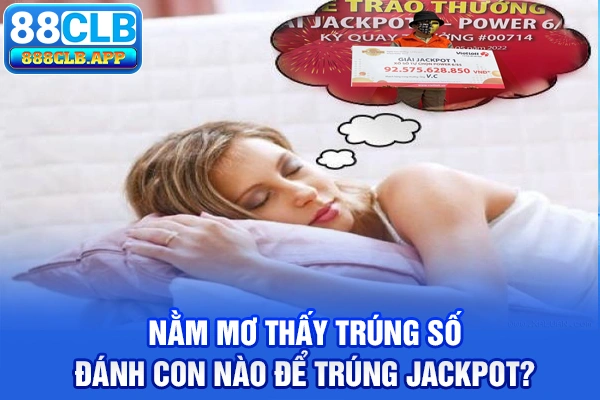 Nằm mơ thấy trúng số đánh con nào để trúng jackpot?