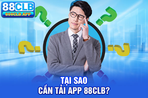 Tại sao cần tải app 88CLB?